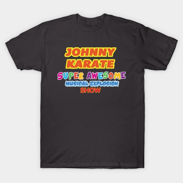 Johnny Karate Super Awesome Musical Explosion Show T-Shirt by tvshirts